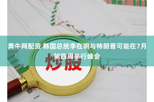 奔牛网配资 韩国总统李在明与特朗普可能在7月第四周举行峰会