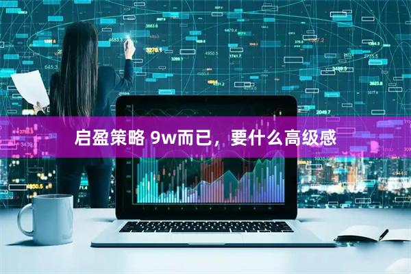 启盈策略 9w而已，要什么高级感