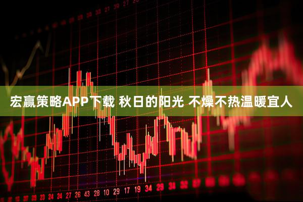宏赢策略APP下载 秋日的阳光 不燥不热温暖宜人